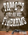 Famous Firearms of the Old West From Wild Bill Hickok's Colt Revolvers to Geronimo's Winchester Twelve Guns that Shaped Our History