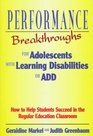 Performance Breakthroughs for Adolescents With Learning Disabilities or Add How to Help Students Succeed in the Regular Education Classroom