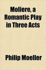 Molire a Romantic Play in Three Acts