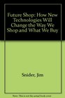 Future Shop How New Technologies Will Change the Way We Shop and What We Buy