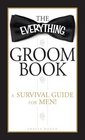 The Everything Groom Book A Survival Guide for Men
