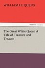The Great White Queen A Tale of Treasure and Treason