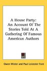 A House Party An Account Of The Stories Told At A Gathering Of Famous American Authors