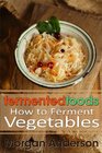 Fermented Foods: How to Ferment Vegetables (Volume 1)