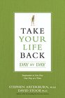 Take Your Life Back Day by Day Inspiration to Live Free One Day at a Time