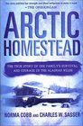 Arctic Homestead The True Story of One Family's Survival  and Courage in the Alaskan Wilds