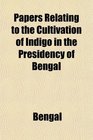 Papers Relating to the Cultivation of Indigo in the Presidency of Bengal