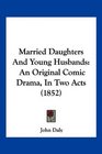 Married Daughters And Young Husbands An Original Comic Drama In Two Acts