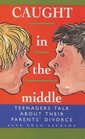 Caught in the Middle Teenagers Talk About Their Parents' Divorce