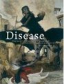 Disease The Story of Disease and Mankind's Continuing Struggle Against it