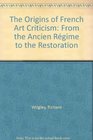 The Origins of French Art Criticism From the Ancient Regime to the Restoration