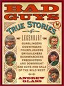 Bad Guys True Stories of Legendary Gunslingers Sidewinders Fourflushers Drygulchers Bushwhackers Freebooters and Downright Bad Guys and Gals of the Wild w