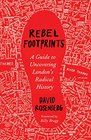 Rebel Footprints A Guide to Uncovering London's Radical History