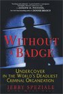 Without a Badge Undercover in the World's Deadliest Criminal Organization