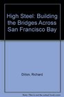 High Steel Building the Bridges Across San Francisco Bay