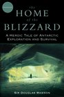 The Home of the Blizzard A Heroic Tale of Antarctic Exploration and Survival