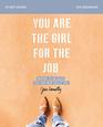 You Are the Girl for the Job Study Guide Daring to Believe the God Who Calls You