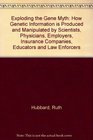 Exploding the Gene Myth A How Genetic Information Is Produced and Manipulated by Scientists Physicians Employers Insurance Companies Educators