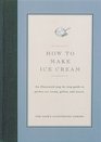 How to Make Ice Cream: An Illustrated Step-By-Step Guide to Perfect Ice Cream (Cook's Illustrated How to Cook)