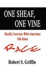 One Sheaf One Vine Racially Conscious White Americans Talk About Race