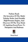 Nathan Read His Invention Of The MultiTubular Boiler And Portable HighPressure Engine And Discovery Of The True Mode Of Applying SteamPower To Navigation And Railways