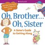 Oh Brother Oh Sister A Sister's Guide to Getting Along