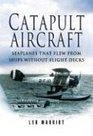 CATAPULT AIRCRAFT Seaplanes That Flew From Ships Without Flight Decks