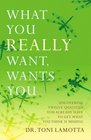 What You REALLY Want Wants You Uncovering Twelve Qualities You Already Have to Get What You Think Is Missing