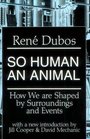 So Human an Animal How We Are Shaped by Surroundings and Events