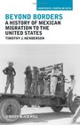 Beyond Borders A History of Mexican Migration to the United States