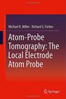 AtomProbe Tomography The Local Electrode Atom Probe