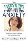 The Everything Health Guide to Controlling Anxiety Book Professional Advice to Get You Through Any Situation