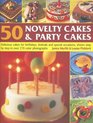 50 Novelty Cakes  Party Cakes Delicious Cakes For Birthdays Festivals And Special Occasions Shown StepByStep In 270 Colour Photographs