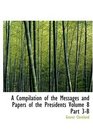 A Compilation of the Messages and Papers of the Presidents  Volume 8  Part 3B