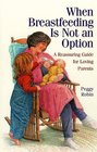 When Breastfeeding Is Not an Option : A Reassuring Guide for Loving Parents