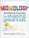 Momology A Mom's Guide to Shaping Great Kids