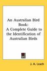An Australian Bird Book A Complete Guide to the Identification of Australian Birds