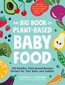The Big Book of PlantBased Baby Food 300 Healthy PlantBased Recipes Perfect for Your Baby and Toddler