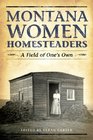 Montana Women Homesteaders A Field of One's Own