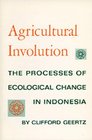 Agricultural Involution The Processes of Ecological Change in Indonesia