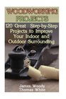 Woodworking Projects 120 Great StepbyStep Projects to Improve Your Indoor and Outdoor Surrounding