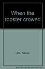 When the rooster crowed