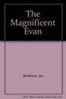THE MAGNIFICENT EVAN