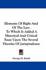 Elements Of Right And Of The Law To Which Is Added A Historical And Critical Essay Upon The Several Theories Of Jurisprudence