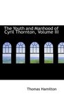 The Youth and Manhood of Cyril Thornton Volume III