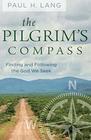 The Pilgrim's Compass Finding and Following the God We Seek