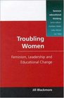 Troubling Women Feminism Leadership and Educational Change
