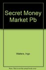 The Secret Money Market Inside the Dark World of Tax Evasion Financial Fraud Insider Trading Money Laundering and Capital Flight