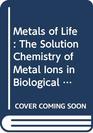 The metals of life The solution chemistry of metal ions in biological systems