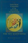 Tantric Visions of the Divine Feminine The Ten Mahavidyas
